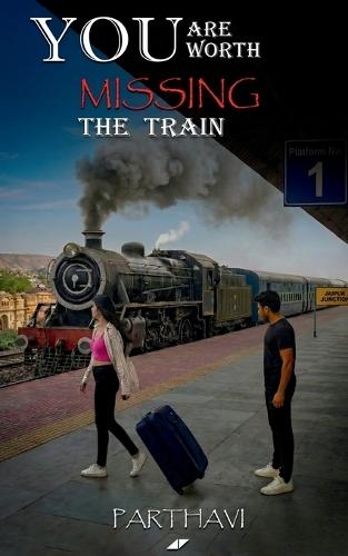 You Are Worth Missing The Train: A Book About Him, Even If He Never Knows