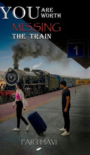 You Are Worth Missing The Train: A Book About Him, Even If He Never Knows