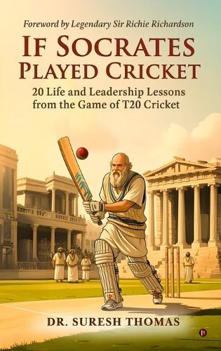 If Socrates Played Cricket: 20 Life and Leadership Lessons from the Game of T20 Cricket