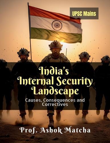India's Internal Security Landscape: Causes, Consequences and Correctives
