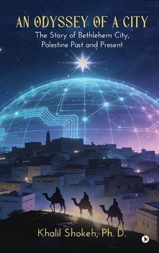 An Odyssey of a City: The Story of Bethlehem City, Palestine Past and Present