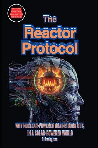 The Reactor Protocol: Why Nuclear-Powered Brains Burn Out, in a Solar-Powered World