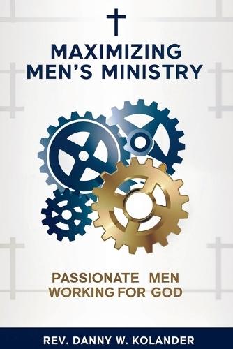 Maximizing Men's Ministry: Passionate Men Working For God