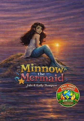 Minnow the Mermaid: Book 1 of the Small Hands, Big Changes Children's Environmental Series