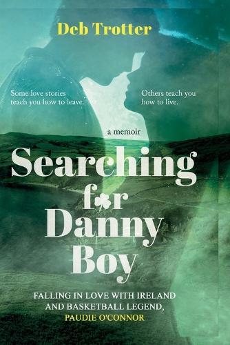 Searching For Danny Boy: Falling in Love with Ireland and Basketball Legend, Paudie O'Connor