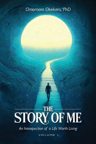 THE STORY OF ME VOLUME 1, An Introspection of a Life Worth Living