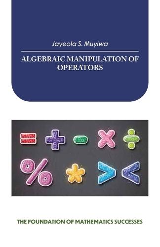 Algebraic Manipulation of Operators, the Foundation of Mathematics Successes