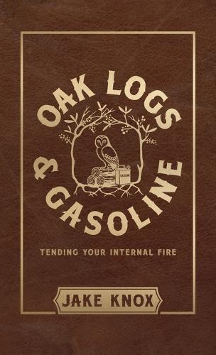 Oak Logs and Gasoline, Tending Your Internal Fire