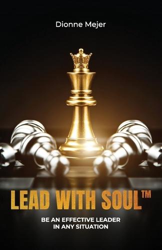 Lead With Soul, How to Become a More Effective Leader in Uncertain Times (without being an as*)