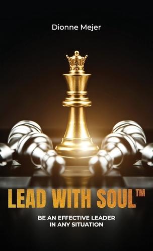 Lead With Soul, How to Become a More Effective Leader in Uncertain Times (without being an as*)