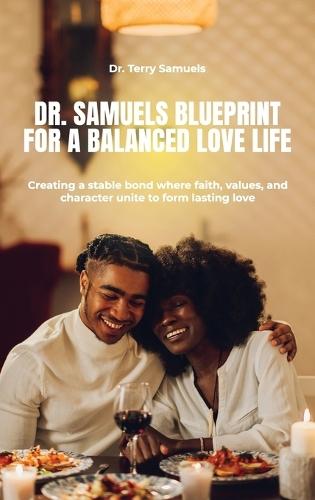 Dr. Samuels Blueprint for a Balanced Love Life, Creating a stable bond where faith, values, and character unite to form lasting love.