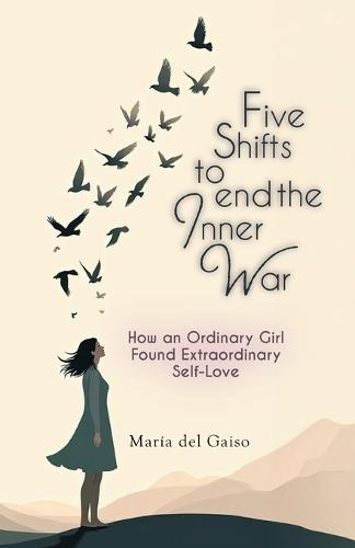 Five Shifts to End the Inner War, How an Ordinary Girl Found Extraordinary Self-Love