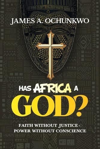 Has Africa A God?, FAITH WITHOUT JUSTICE - POWER WITHOUT CONSCIENCE