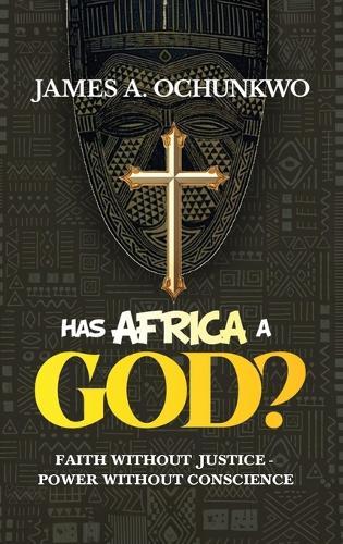 Has Africa A God?, FAITH WITHOUT JUSTICE - POWER WITHOUT CONSCIENCE