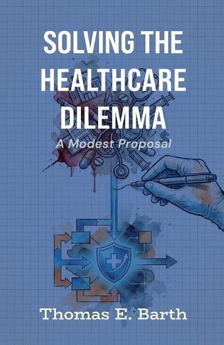 Solving the Healthcare Dilemma - 2026, A Modest Proposal