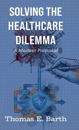 Solving the Healthcare Dilemma - 2026, A Modest Proposal