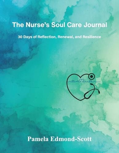 The Nurse's Soul Care Journal, 30 Days of Reflection, Renewal and Resilience