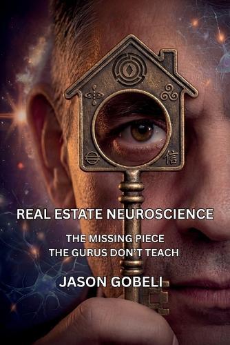 Real Estate Neuroscience, The Missing Piece the Gurus Don't Teach