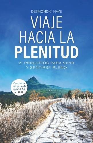 Viaje Hacia La Plenitud, 21 Principios para Vivir y Sentirse Pleno