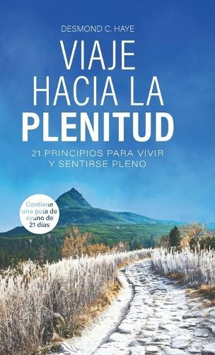 Viaje Hacia La Plenitud, 21 Principios para Vivir y Sentirse Pleno