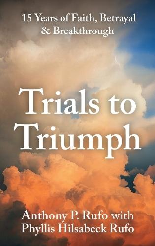 Trials to Triumph, 15 Years of Faith, Betrayal, & Breakthrough