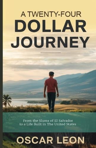 A Twenty-four Dollar Journey, From the Slums of El Salvador to a Life Built in The United States