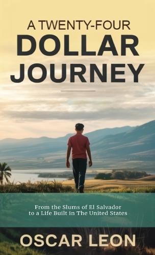 A Twenty-four Dollar Journey, From the Slums of El Salvador to a Life Built in The United States