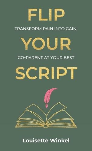 Flip Your Script, Transform Pain into Gain, Co-parent At Your Best