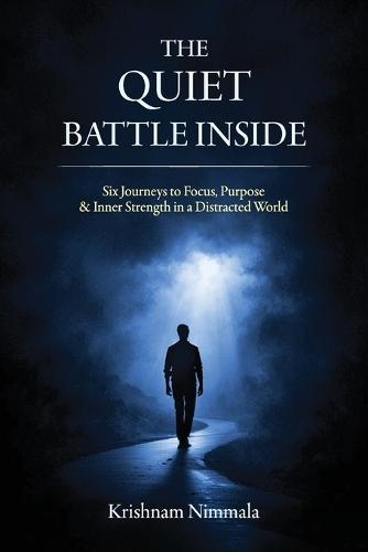 The Quiet Battle Inside, Six Journeys to Focus, Purpose & Inner Strength in a Distracted World