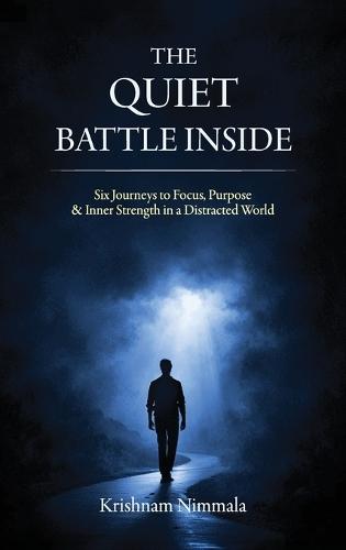 The Quiet Battle Inside, Six Journeys to Focus, Purpose & Inner Strength in a Distracted World