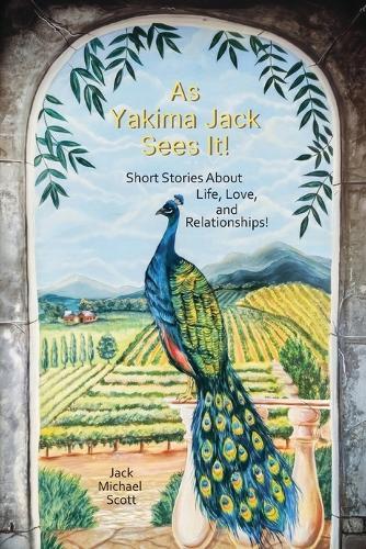 As Yakima Jack Sees It!, Short Stories About Life, Love, and Relationships!