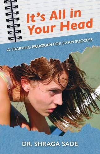 It's All in Your Head, A TRAINING PROGRAM FOR EXAM SUCCESS