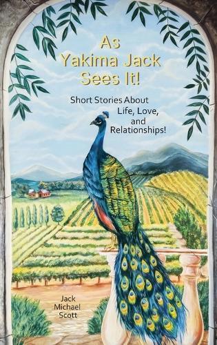As Yakima Jack Sees It!, Short Stories About Life, Love, and Relationships!