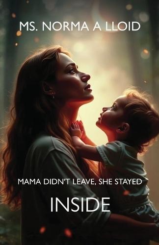 Mama Didn't Leave, She Stayed Inside