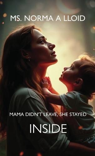 Mama Didn't Leave, She Stayed Inside