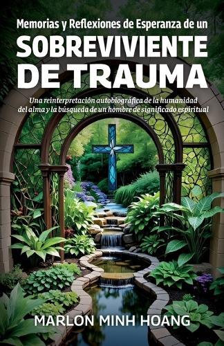 Memorias y Reflexiones de Esperanza de un Sobreviviente de Trauma, Una reinterpretación autobiográfica de la humanidad del alma y la búsqueda de un hombre de significado espiritual