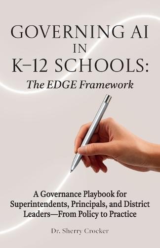 Governing AI in K-12 Schools: The EDGE Framework, A Governance Playbook for Superintendents, Principals, and District Leaders-From Policy to Practice