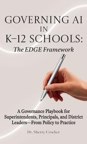 Governing AI in K-12 Schools: The EDGE Framework, A Governance Playbook for Superintendents, Principals, and District Leaders-From Policy to Practice