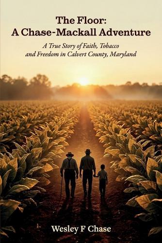 The Floor: A Chase-Mackall Adventure, A True Story of Faith, Tobacco, and Freedom in Calvert County, Maryland