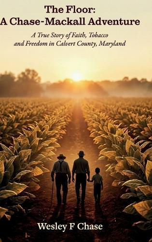 The Floor: A Chase-Mackall Adventure, A True Story of Faith, Tobacco, and Freedom in Calvert County, Maryland