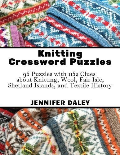 Knitting Crossword Puzzles: 96 Puzzles with 1152 Clues about Knitting, Wool, Fair Isle, Shetland Islands, and Textile History