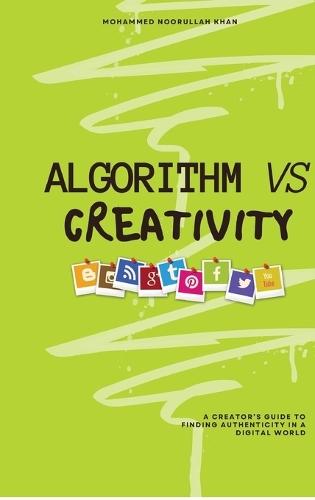 Algorithm Vs Creativity: A Creator's Guide to Finding Authenticity in a Digital World