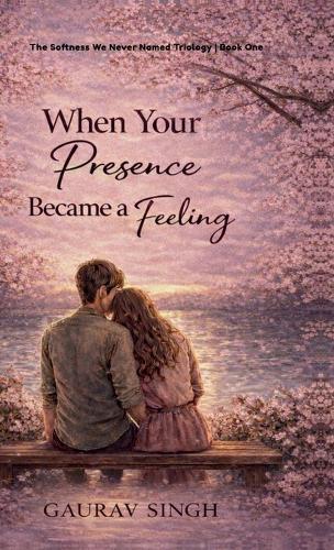 When Your Presence Became A Feeling