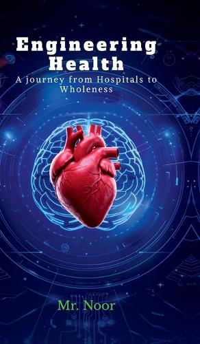 Engineering Health: A Journey from Hospitals to Wholeness