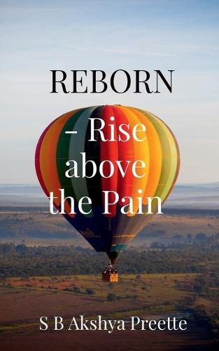 REBORN - Rise above the Pain: A Self-Help Guide for Healing and Transforming Your Life
