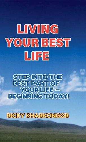 Living Your Best Life: Step into the Best Part of Your Life - Beginning Today!