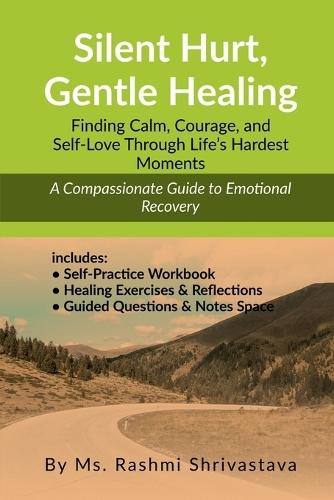 Silent Hurt, Gentle Healing: Finding Calm, Courage, and Self-Love Through Life's Hardest Moments