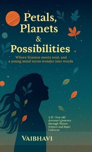 Petals, Planets & Possibilities: Where science meets soul, and a young mind turns wonder into words