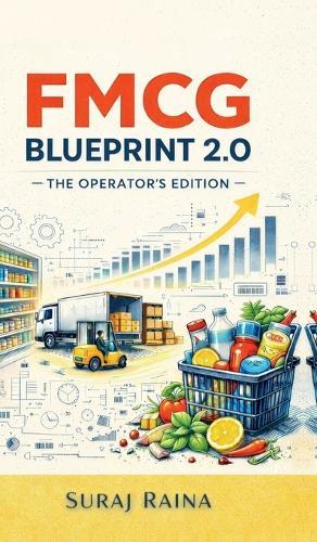 FMCG Blueprint 2.0 - The Operator's Edition: Built for FMCG Professionals Who've Survived the Basics: Built for FMCG Professionals Who've Survived the Basics