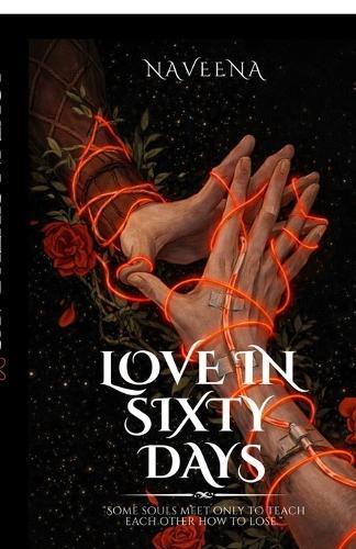 Love in Sixty Days: Some souls meet only to teach each other how to lose.